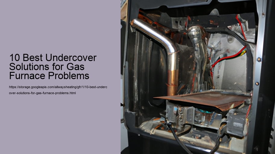 10 Best Undercover Solutions for Gas Furnace Problems