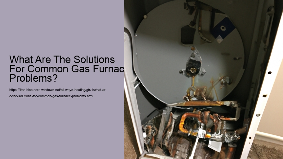 What Are The Solutions For Common Gas Furnace Problems?